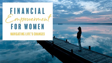 Financial Empowerment for Women: Navigating Life's Changes